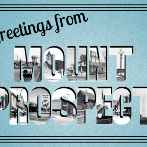 Greetings from Historic Mount Prospect